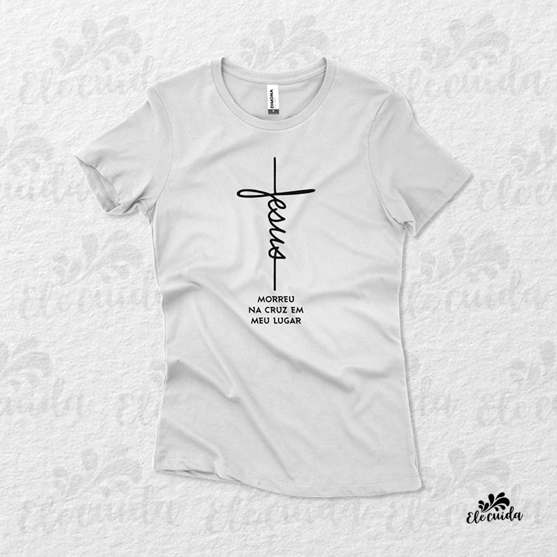 Camiseta Feminina "Jesus Morreu na cruz em meu lugar"