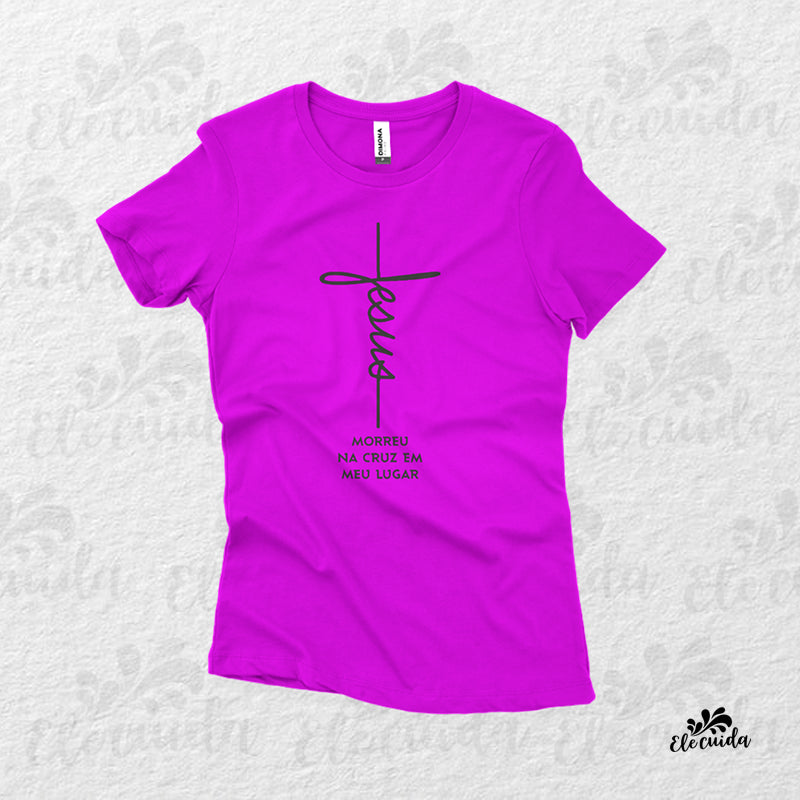 Camiseta Feminina "Jesus Morreu na cruz em meu lugar"