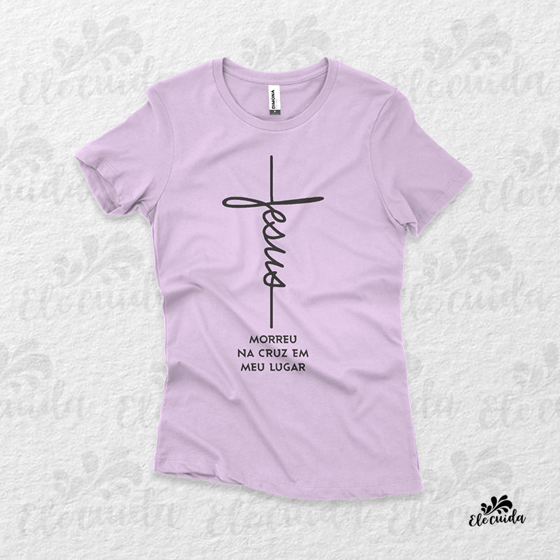 Camiseta Feminina "Jesus Morreu na cruz em meu lugar"