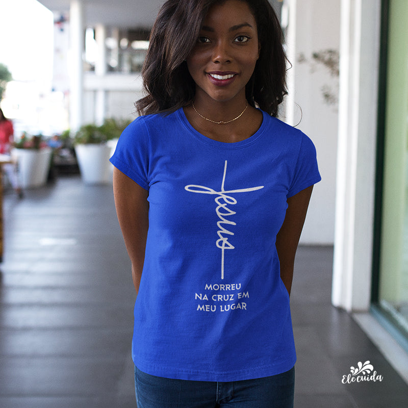 Camiseta Feminina "Jesus Morreu na cruz em meu lugar"